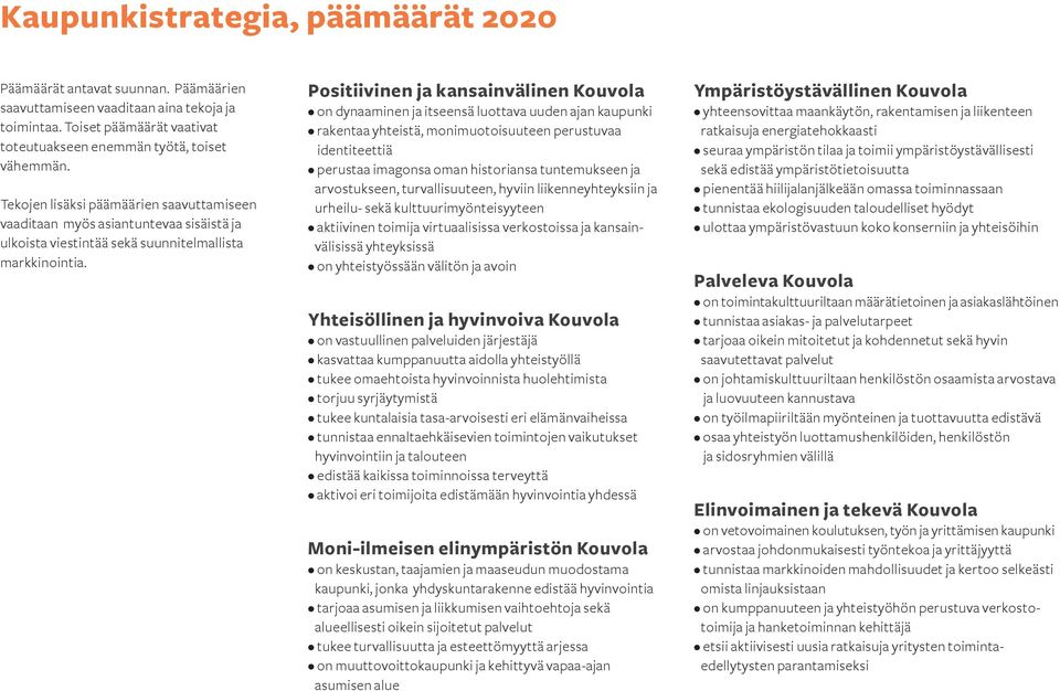 Positiivinen ja kansainvälinen Kouvola on dynaaminen ja itseensä luottava uuden ajan kaupunki rakentaa yhteistä, monimuotoisuuteen perustuvaa identiteettiä perustaa imagonsa oman historiansa