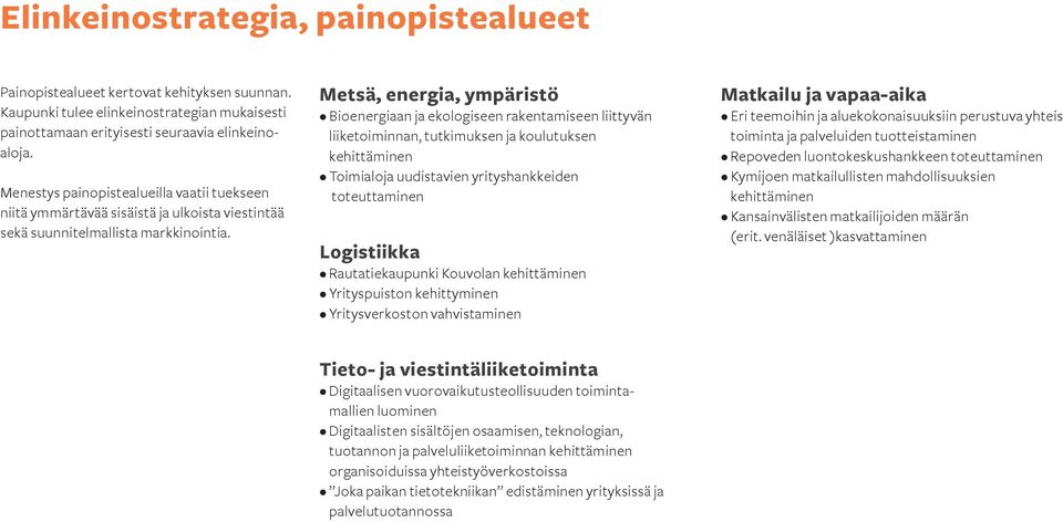 Metsä, energia, ympäristö Bioenergiaan ja ekologiseen rakentamiseen liittyvän liiketoiminnan, tutkimuksen ja koulutuksen kehittäminen Toimialoja uudistavien yrityshankkeiden toteuttaminen Logistiikka