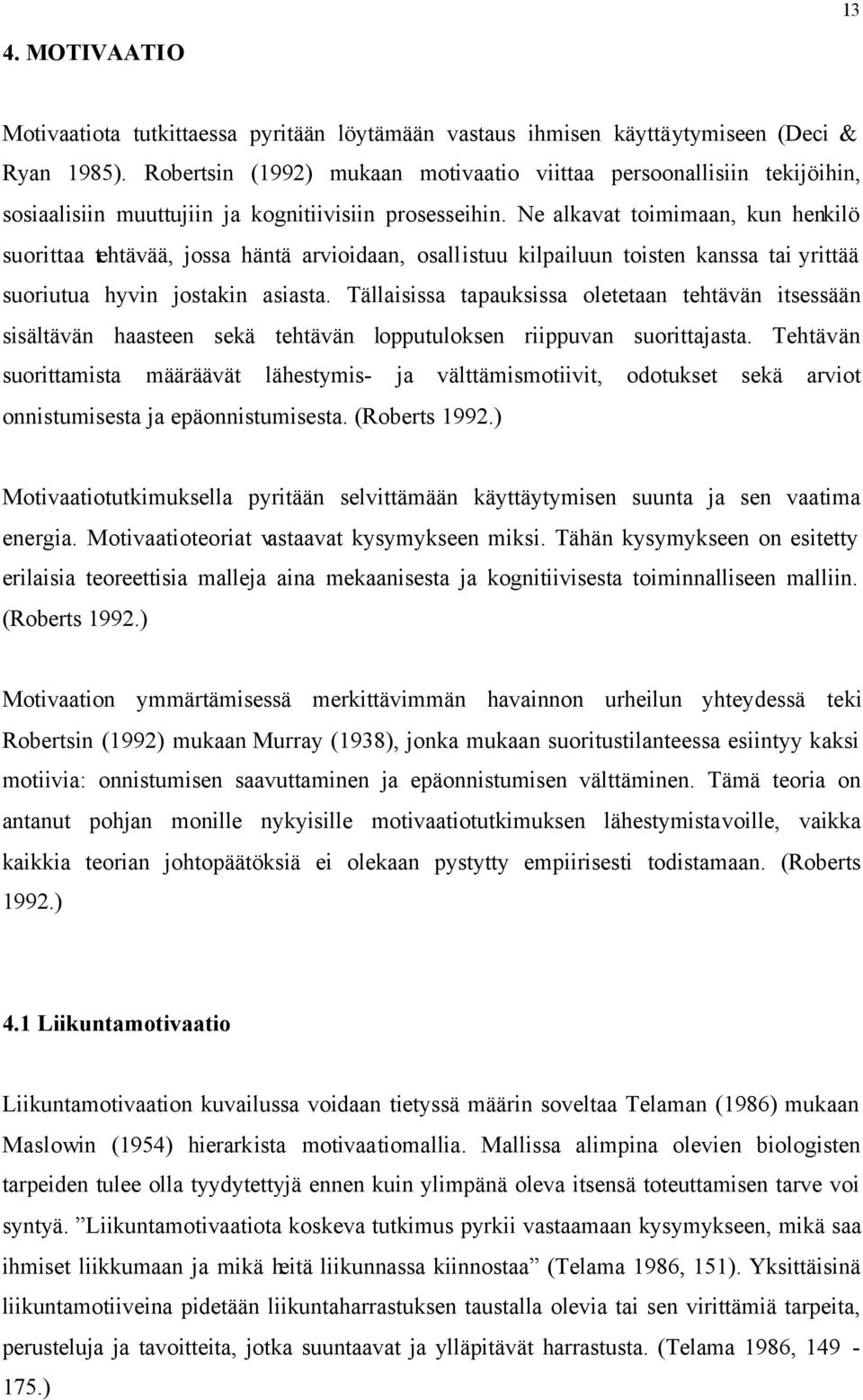 Ne alkavat toimimaan, kun henkilö suorittaa tehtävää, jossa häntä arvioidaan, osallistuu kilpailuun toisten kanssa tai yrittää suoriutua hyvin jostakin asiasta.