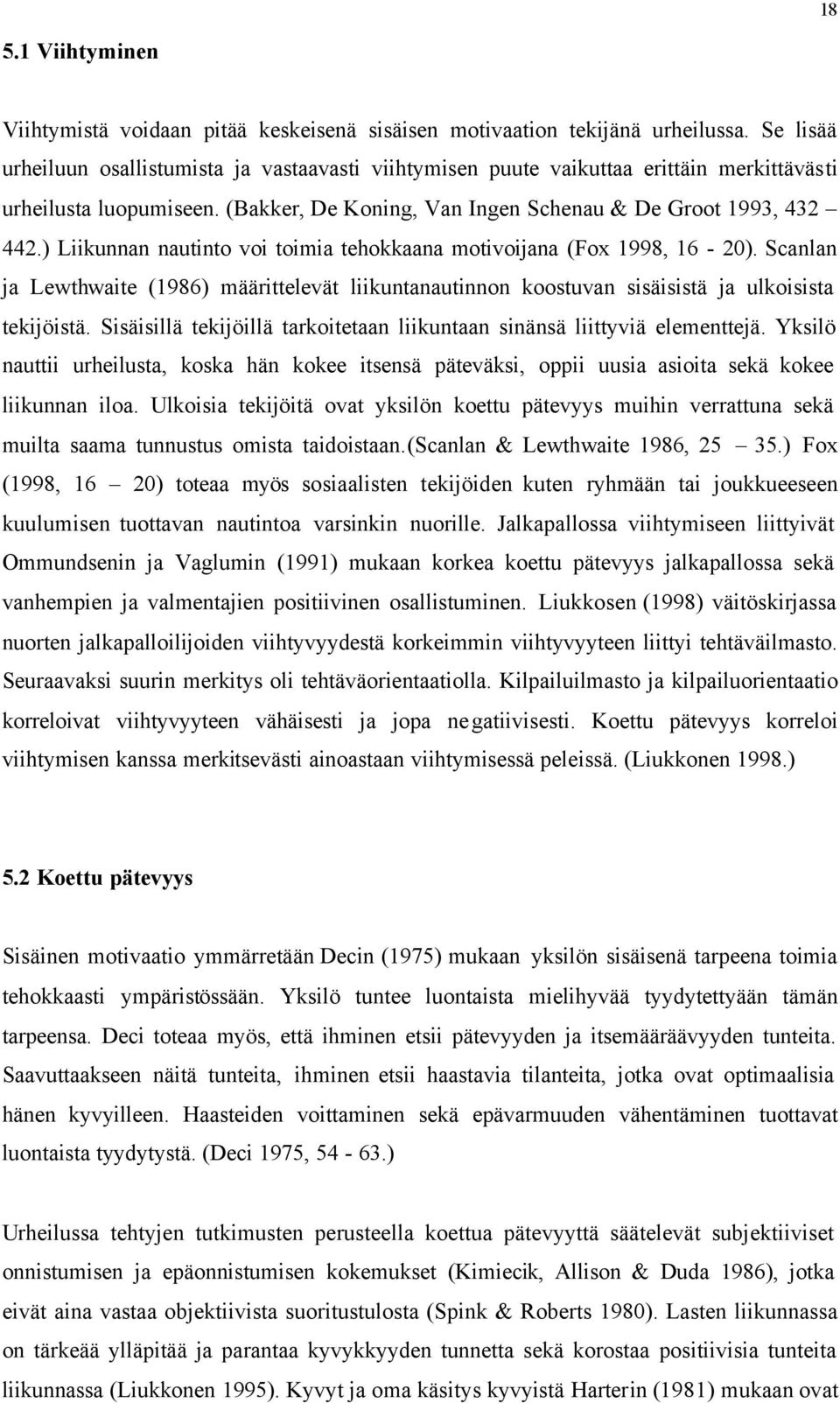 ) Liikunnan nautinto voi toimia tehokkaana motivoijana (Fox 1998, 16-20). Scanlan ja Lewthwaite (1986) määrittelevät liikuntanautinnon koostuvan sisäisistä ja ulkoisista tekijöistä.