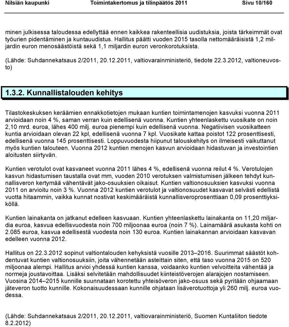 2011, valtiovarainministeriö, tiedote 22.3.2012, valtioneuvosto) 1.3.2. Kunnallistalouden kehitys Tilastokeskuksen keräämien ennakkotietojen mukaan kuntien toimintamenojen kasvuksi vuonna 2011 arvioidaan noin 4 %, saman verran kuin edellisenä vuonna.