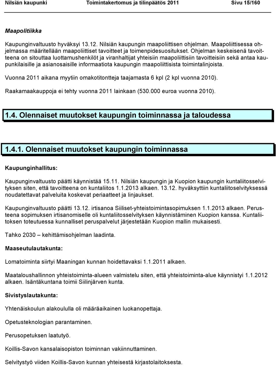 Ohjelman keskeisenä tavoitteena on sitouttaa luottamushenkilöt ja viranhaltijat yhteisiin maapoliittisiin tavoitteisiin sekä antaa kaupunkilaisille ja asianosaisille informaatiota kaupungin