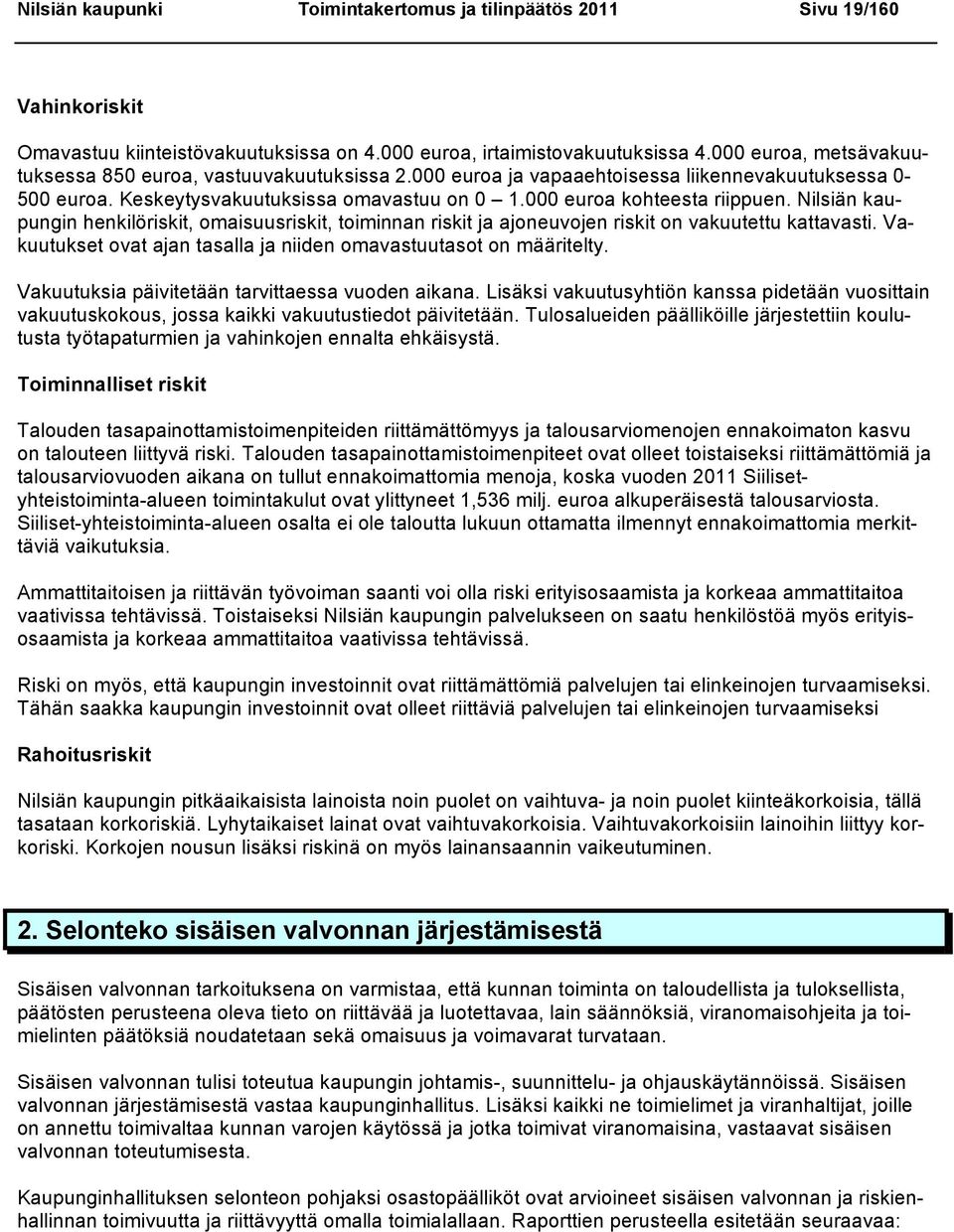 Nilsiän kaupungin henkilöriskit, omaisuusriskit, toiminnan riskit ja ajoneuvojen riskit on vakuutettu kattavasti. Vakuutukset ovat ajan tasalla ja niiden omavastuutasot on määritelty.