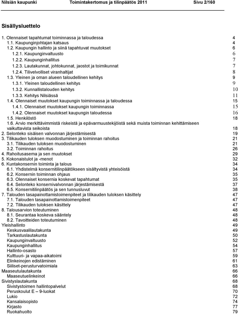 3.1. Yleinen taloudellinen kehitys 9 1.3.2. Kunnallistalouden kehitys 10 1.3.3. Kehitys Nilsiässä 11 1.4. Olennaiset muutokset kaupungin toiminnassa ja taloudessa 15 1.4.1. Olennaiset muutokset kaupungin toiminnassa 15 1.