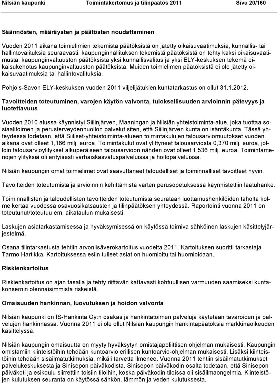 ja yksi ELY-keskuksen tekemä oikaisukehotus kaupunginvaltuuston päätöksistä. Muiden toimielimen päätöksistä ei ole jätetty oikaisuvaatimuksia tai hallintovalituksia.