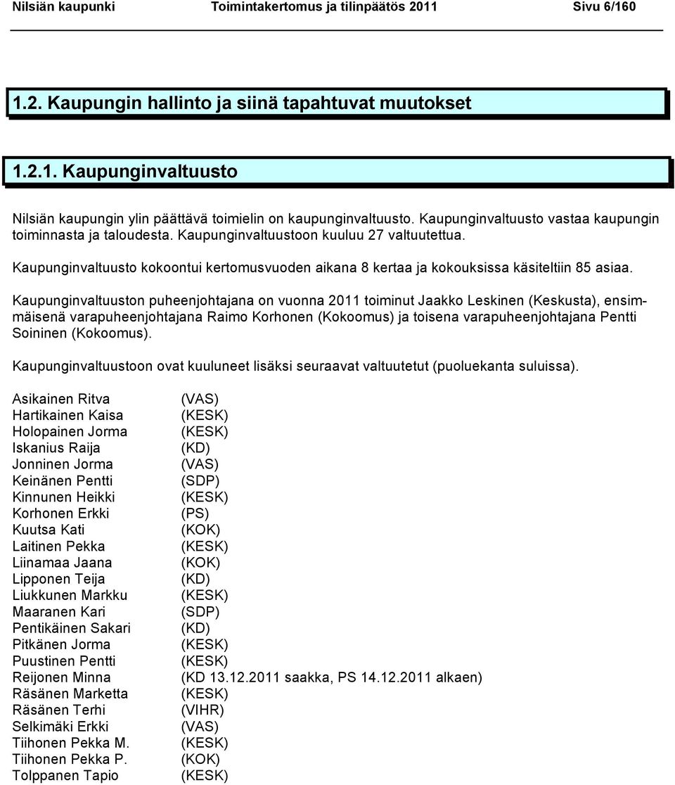 Kaupunginvaltuusto kokoontui kertomusvuoden aikana 8 kertaa ja kokouksissa käsiteltiin 85 asiaa.