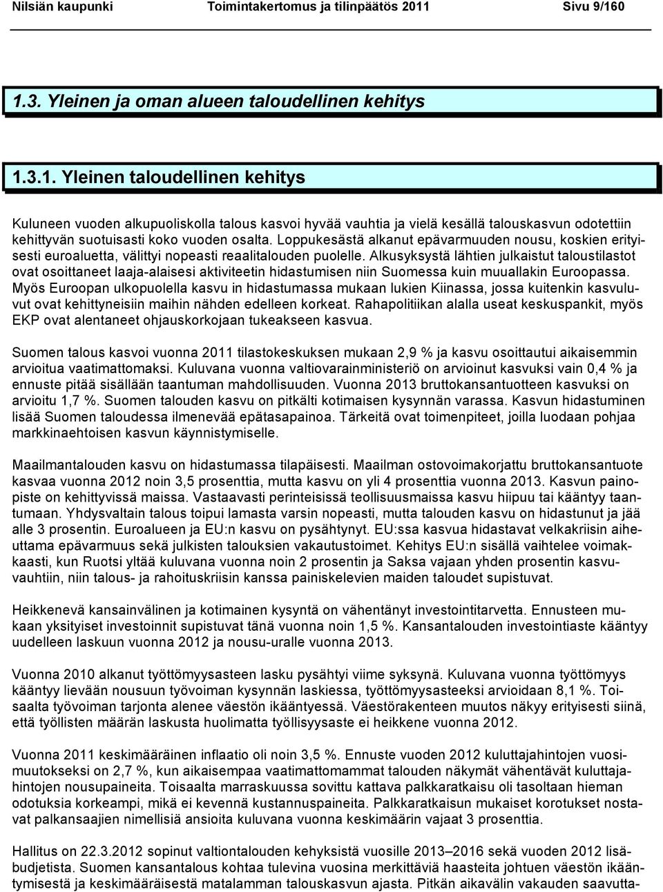 Loppukesästä alkanut epävarmuuden nousu, koskien erityisesti euroaluetta, välittyi nopeasti reaalitalouden puolelle.