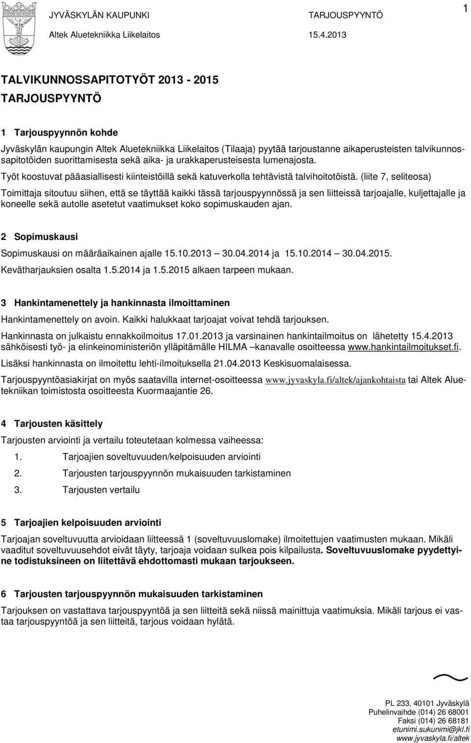 (liite 7, seliteosa) Toimittaja sitoutuu siihen, että se täyttää kaikki tässä tarjouspyynnössä ja sen liitteissä tarjoajalle, kuljettajalle ja koneelle sekä autolle asetetut vaatimukset koko