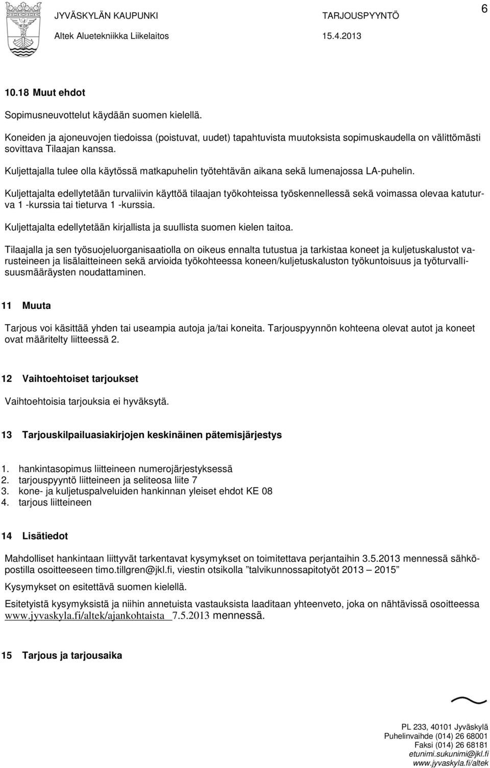 Kuljettajalta edellytetään turvaliivin käyttöä tilaajan työkohteissa työskennellessä sekä voimassa olevaa katuturva 1 -kurssia tai tieturva 1 -kurssia.