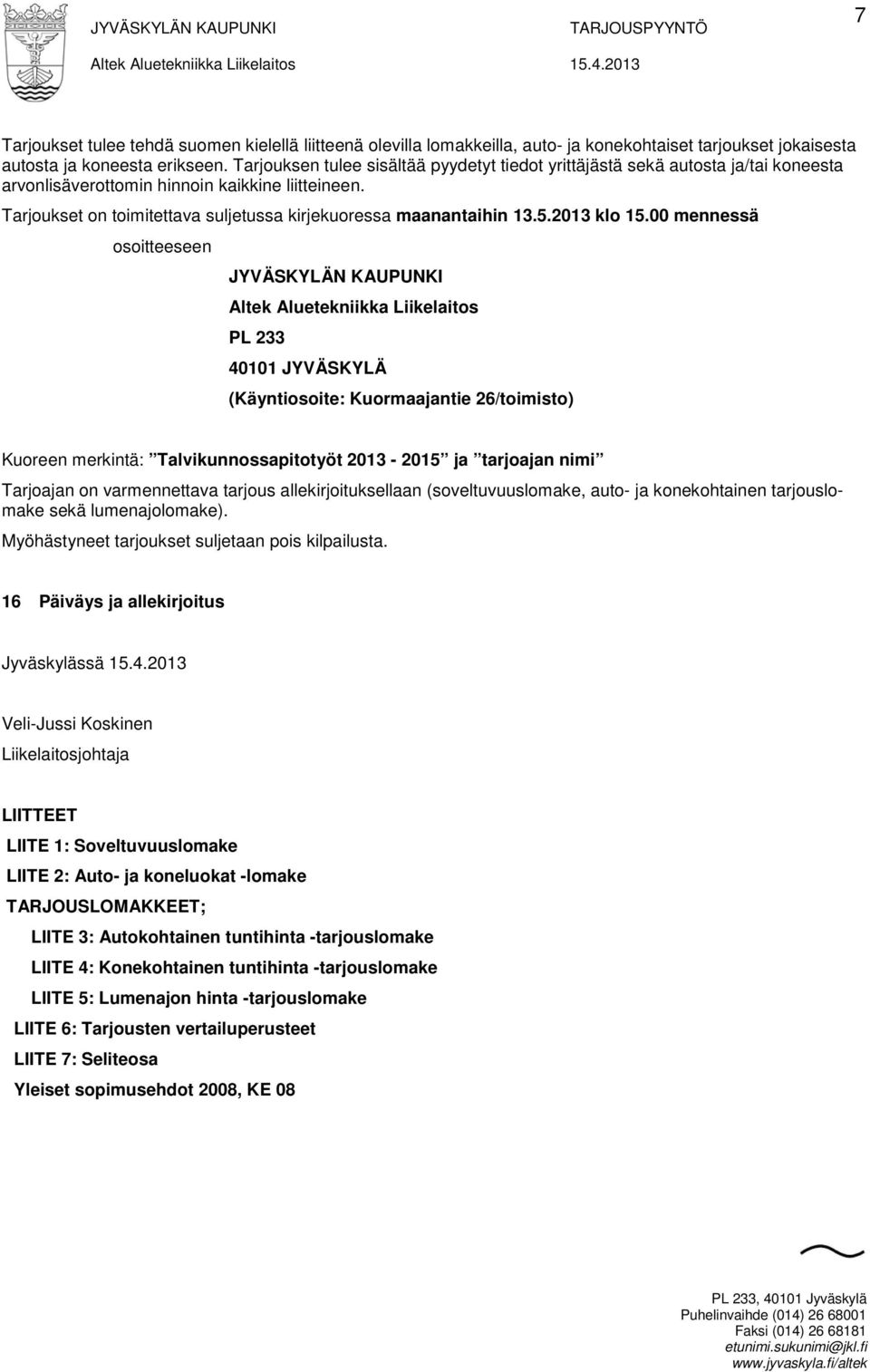 Tarjoukset on toimitettava suljetussa kirjekuoressa maanantaihin 13.5.2013 klo 15.