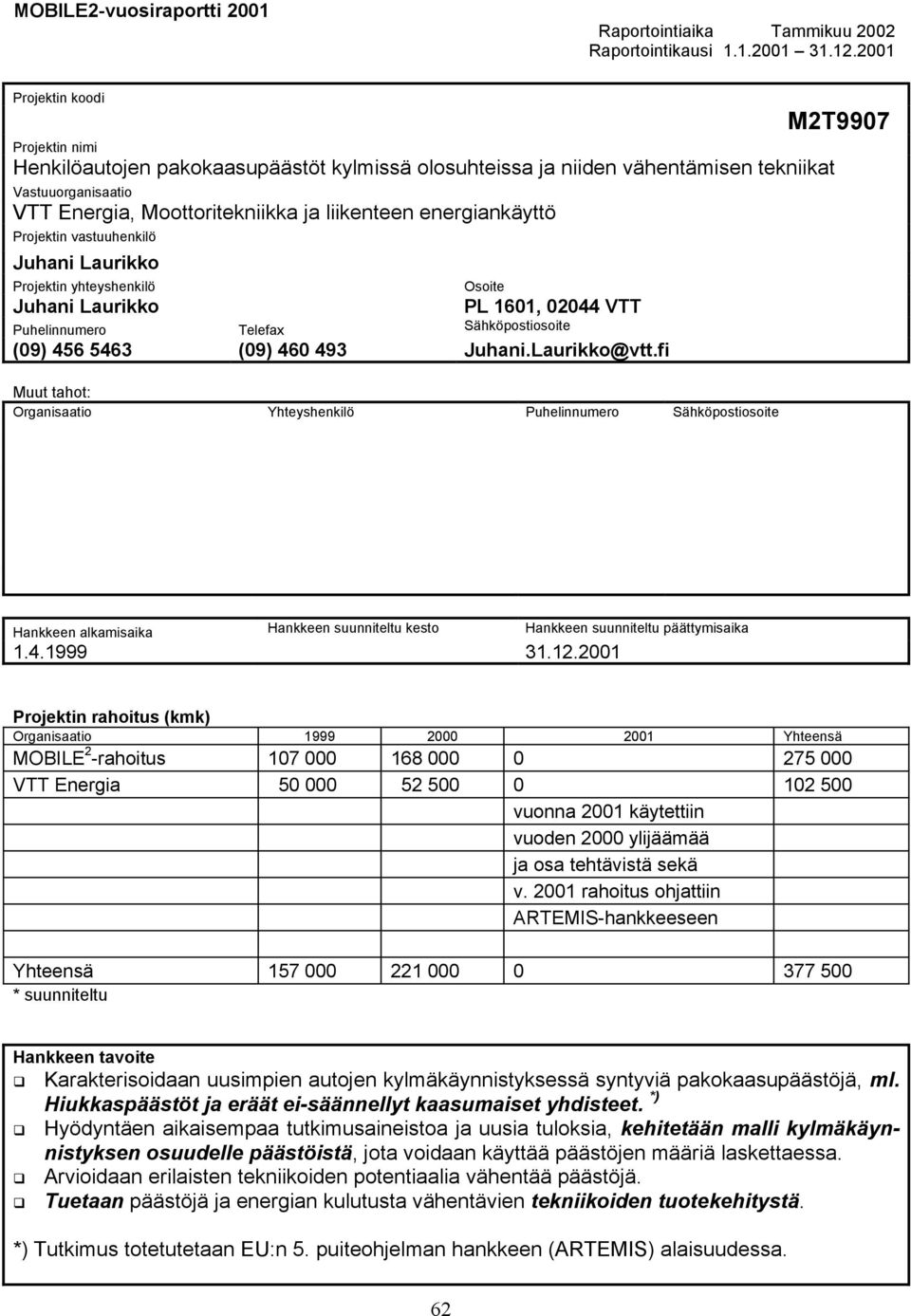 energiankäyttö Projektin vastuuhenkilö Juhani Laurikko Projektin yhteyshenkilö Osoite Juhani Laurikko PL 1601, 02044 VTT Puhelinnumero Telefax Sähköpostiosoite (09) 456 5463 (09) 460 493 Juhani.