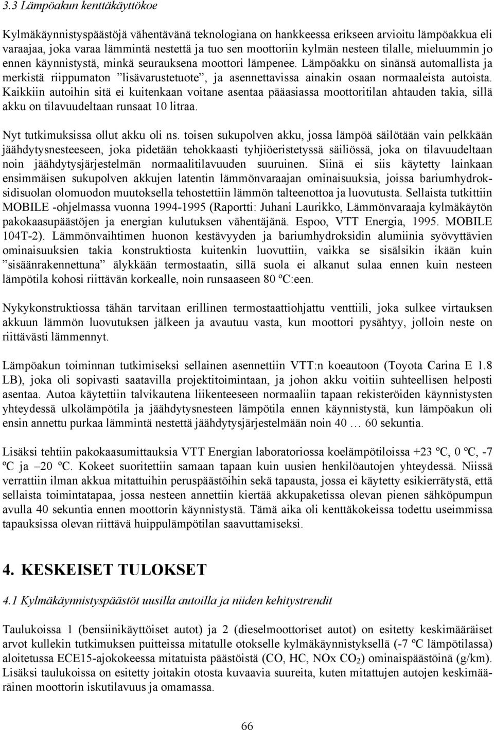 Lämpöakku on sinänsä automallista ja merkistä riippumaton lisävarustetuote, ja asennettavissa ainakin osaan normaaleista autoista.