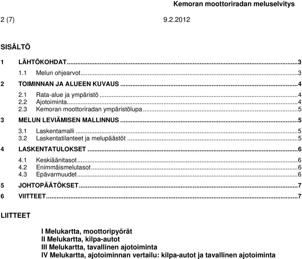 .. 5 4 LASKENTATULOKSET... 6 4.1 Keskiäänitasot... 6 4.2 Enimmäismelutasot... 6 4.3 Epävarmuudet... 6 5 JOHTOPÄÄTÖKSET... 7 6 VIITTEET.