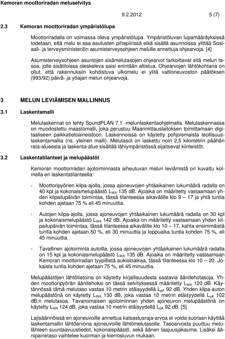 [4] Asumisterveysohjeen asuntojen sisämelutasojen ohjearvot tarkoittavat sitä melun tasoa, jolle sisätiloissa oleskeleva saisi enintään altistua.