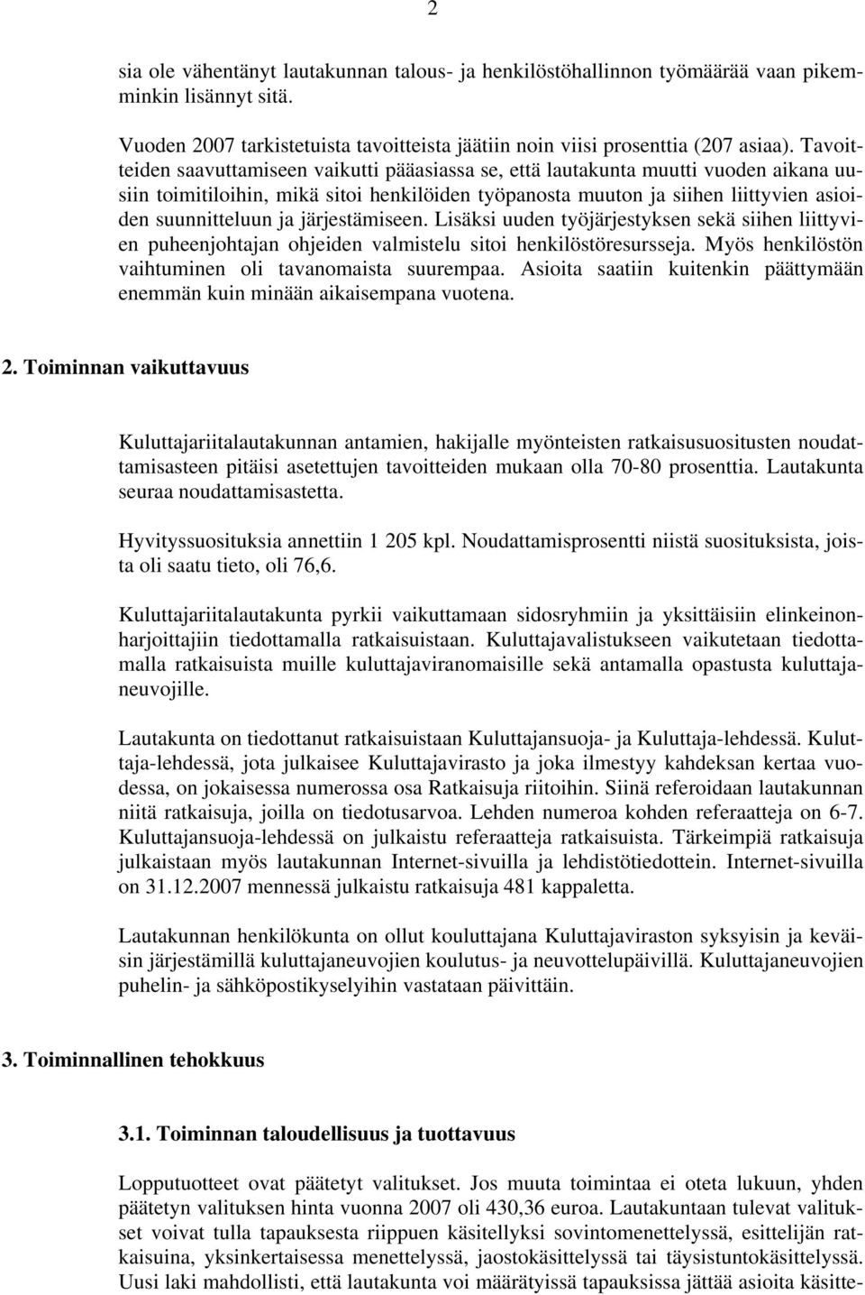 järjestämiseen. Lisäksi uuden työjärjestyksen sekä siihen liittyvien puheenjohtajan ohjeiden valmistelu sitoi henkilöstöresursseja. Myös henkilöstön vaihtuminen oli tavanomaista suurempaa.