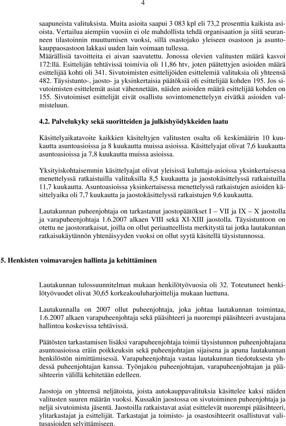 voimaan tullessa. Määrällisiä tavoitteita ei aivan saavutettu. Jonossa olevien valitusten määrä kasvoi 172:llä.