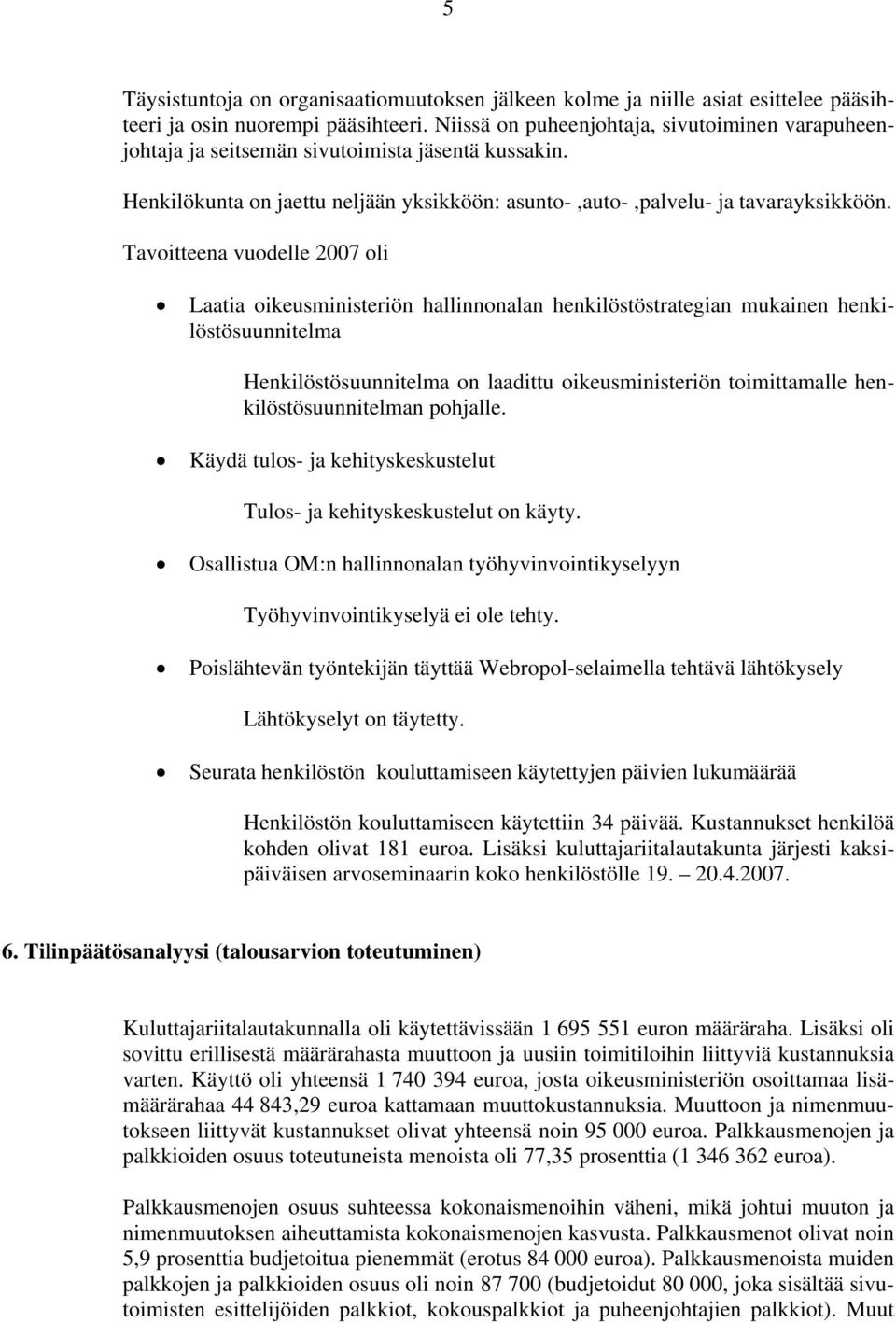 Tavoitteena vuodelle 2007 oli Laatia oikeusministeriön hallinnonalan henkilöstöstrategian mukainen henkilöstösuunnitelma Henkilöstösuunnitelma on laadittu oikeusministeriön toimittamalle