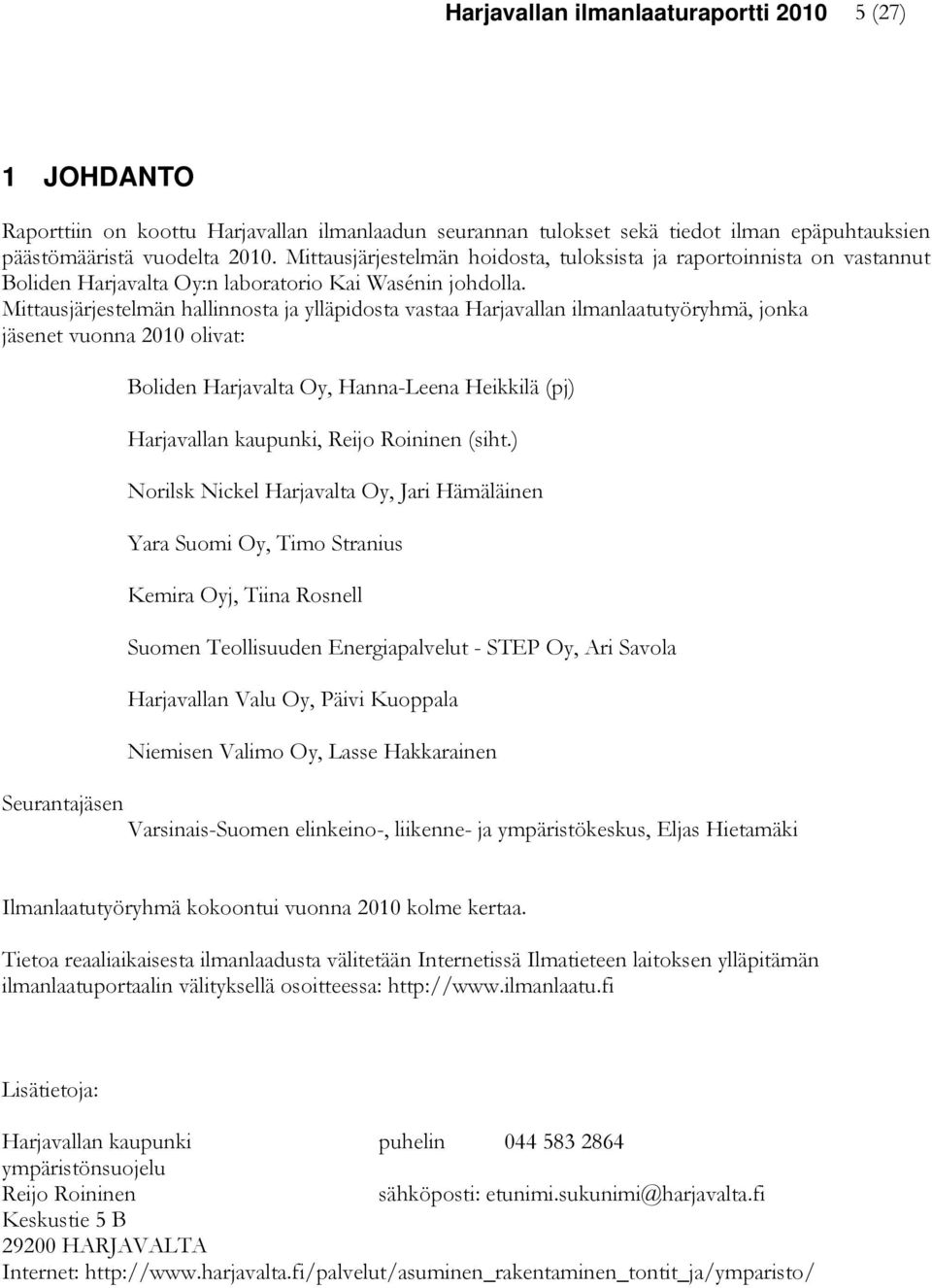 Mittausjärjestelmän hallinnosta ja ylläpidosta vastaa Harjavallan ilmanlaatutyöryhmä, jonka jäsenet vuonna 2010 olivat: Boliden Harjavalta Oy, Hanna-Leena Heikkilä (pj) Harjavallan kaupunki, Reijo