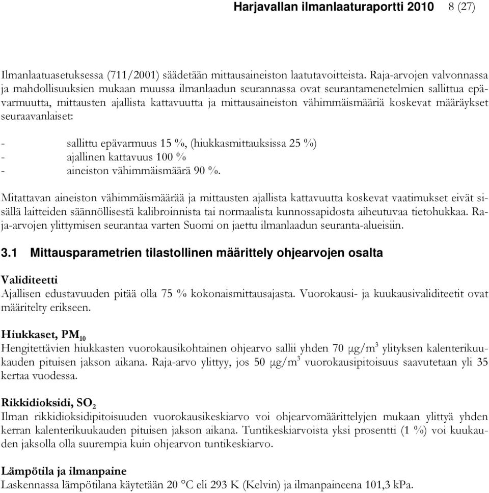 vähimmäismääriä koskevat määräykset seuraavanlaiset: - sallittu epävarmuus 15 %, (hiukkasmittauksissa 25 %) - ajallinen kattavuus 100 % - aineiston vähimmäismäärä 90 %.