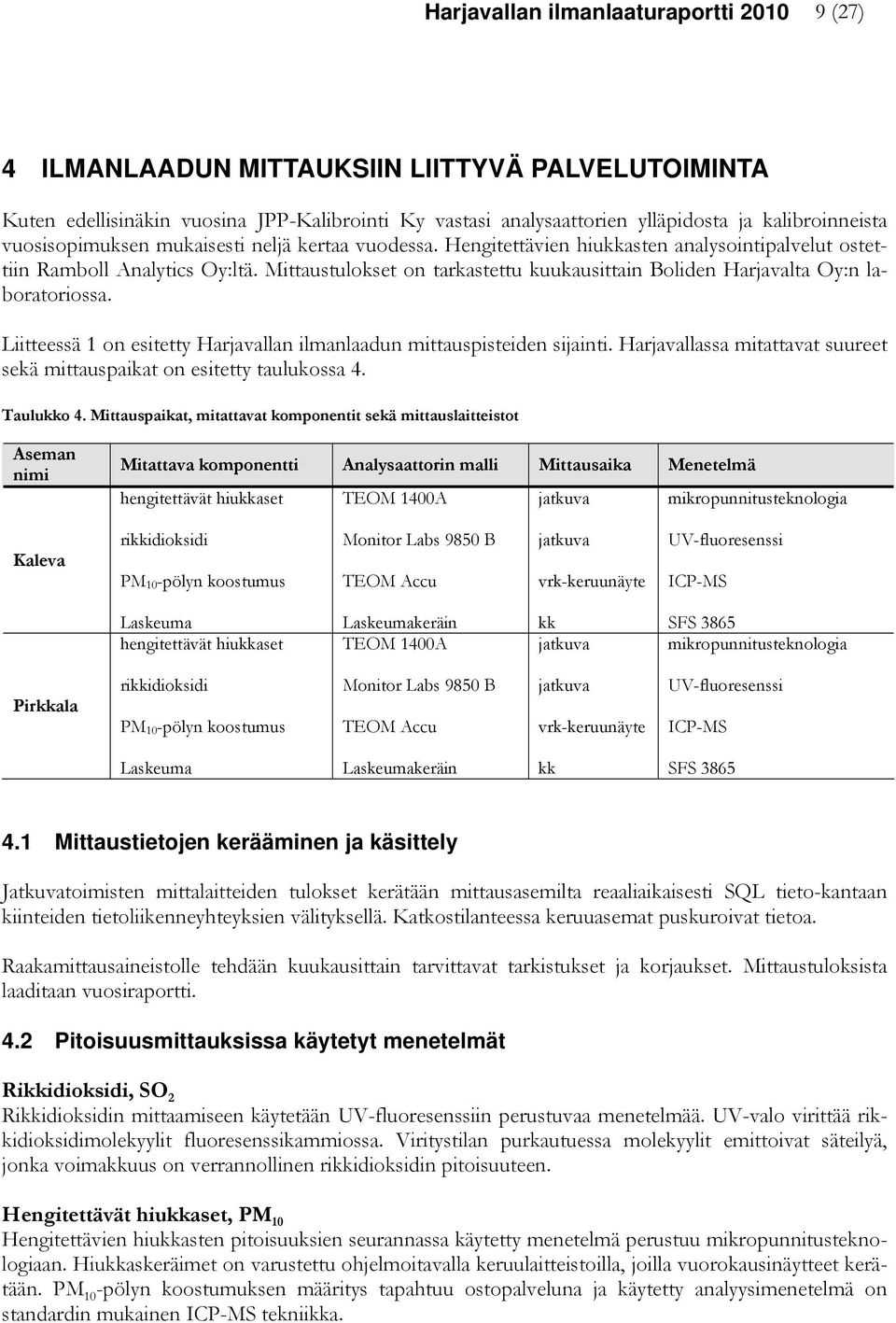 Mittaustulokset on tarkastettu kuukausittain Boliden Harjavalta Oy:n laboratoriossa. Liitteessä 1 on esitetty Harjavallan ilmanlaadun mittauspisteiden sijainti.