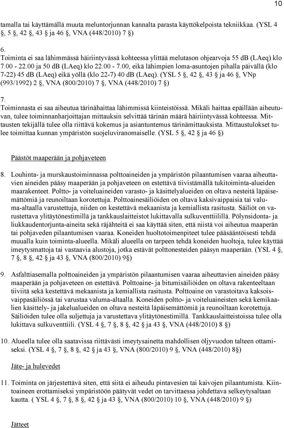 00, eikä lähimpien loma-asuntojen pihalla päivällä (klo 7-22) 45 db (LAeq) eikä yöllä (klo 22-7) 40 db (LAeq). (YSL 5, 42, 43 ja 46, VNp (993/1992) 2, VNA (800/2010) 7, VNA (448/2010) 7 ) 7.