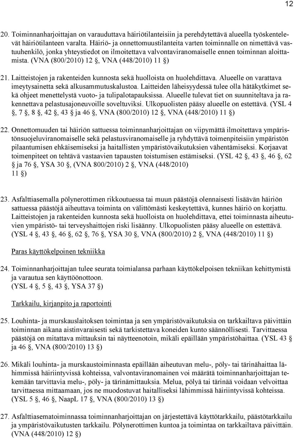 (VNA (800/2010) 12, VNA (448/2010) 11 ) 21. Laitteistojen ja rakenteiden kunnosta sekä huolloista on huolehdittava. Alueelle on varattava imeytysainetta sekä alkusammutuskalustoa.