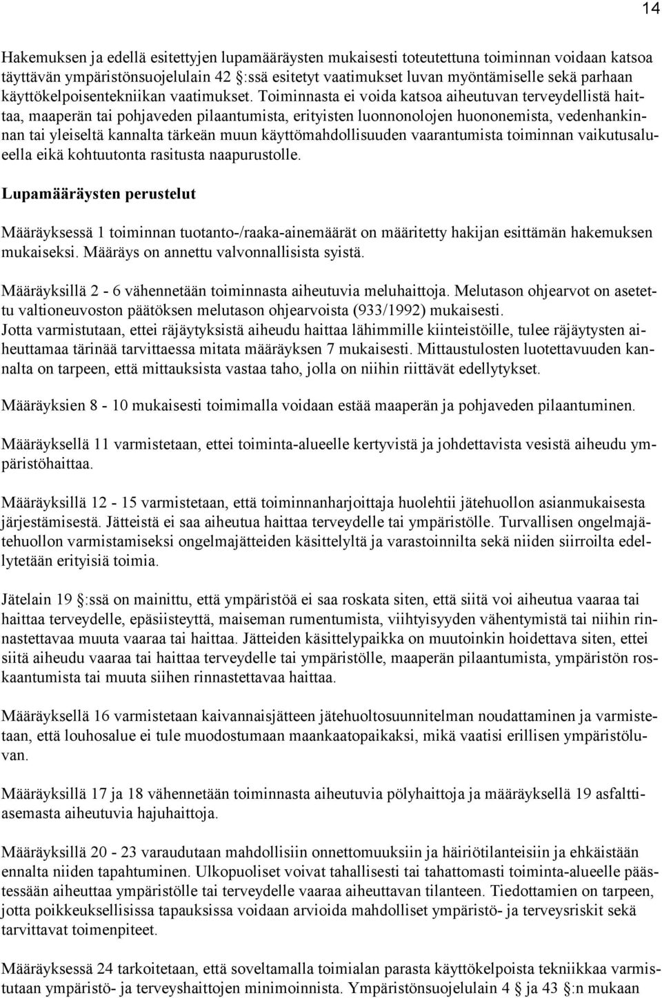 Toiminnasta ei voida katsoa aiheutuvan terveydellistä haittaa, maaperän tai pohjaveden pilaantumista, erityisten luonnonolojen huononemista, vedenhankinnan tai yleiseltä kannalta tärkeän muun