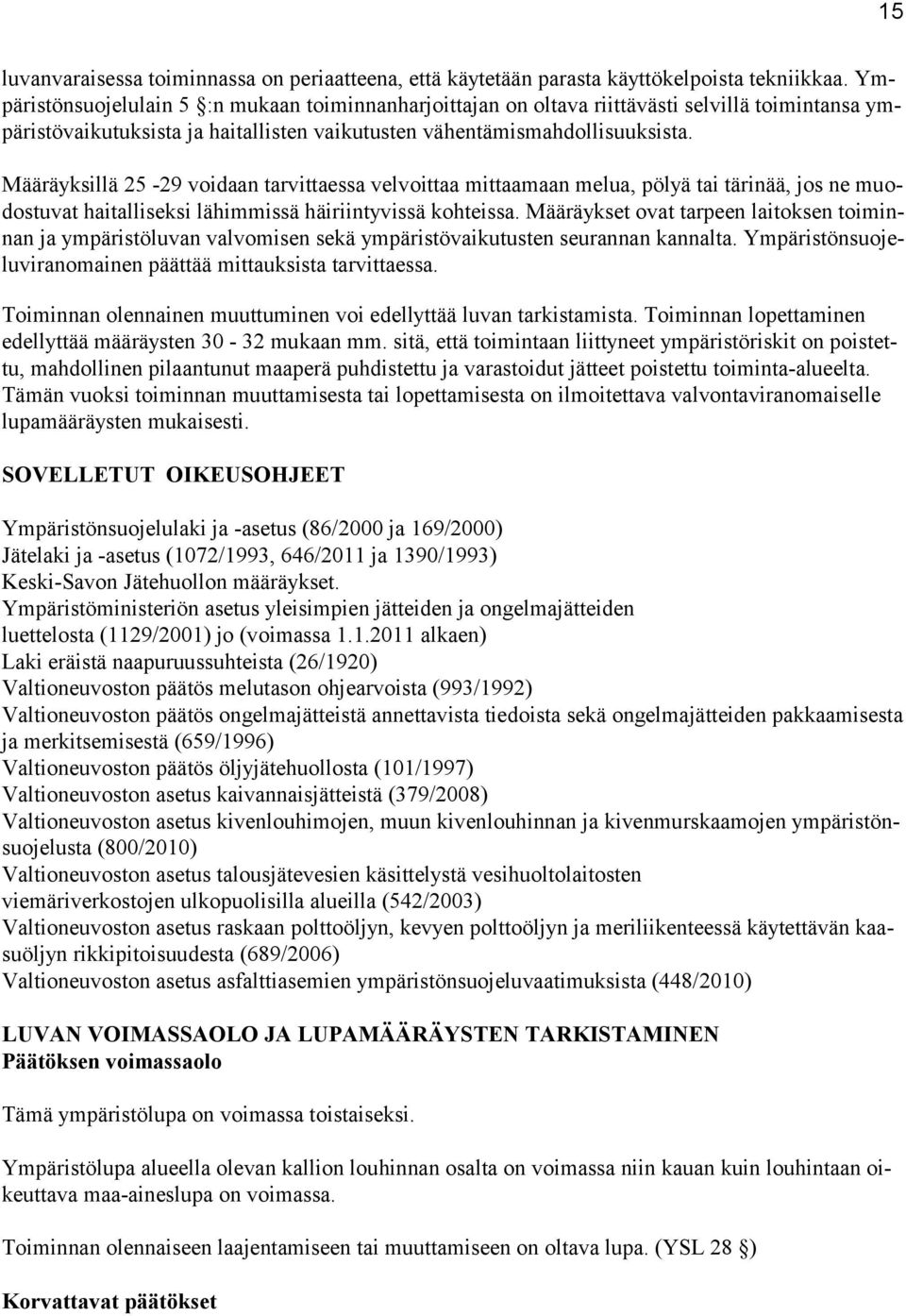 Määräyksillä 25-29 voidaan tarvittaessa velvoittaa mittaamaan melua, pölyä tai tärinää, jos ne muodostuvat haitalliseksi lähimmissä häiriintyvissä kohteissa.