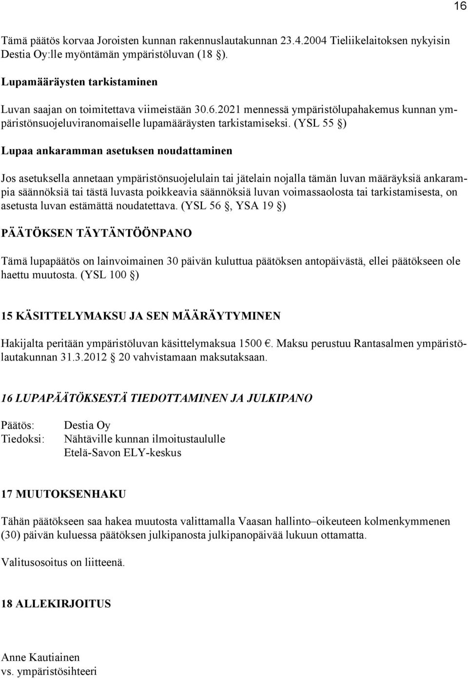 (YSL 55 ) Lupaa ankaramman asetuksen noudattaminen Jos asetuksella annetaan ympäristönsuojelulain tai jätelain nojalla tämän luvan määräyksiä ankarampia säännöksiä tai tästä luvasta poikkeavia