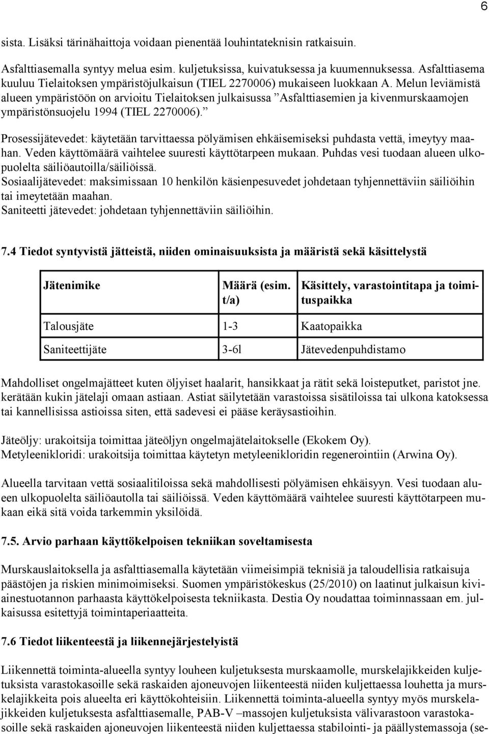 Melun leviämistä alueen ympäristöön on arvioitu Tielaitoksen julkaisussa Asfalttiasemien ja kivenmurskaamojen ympäristönsuojelu 1994 (TIEL 2270006).