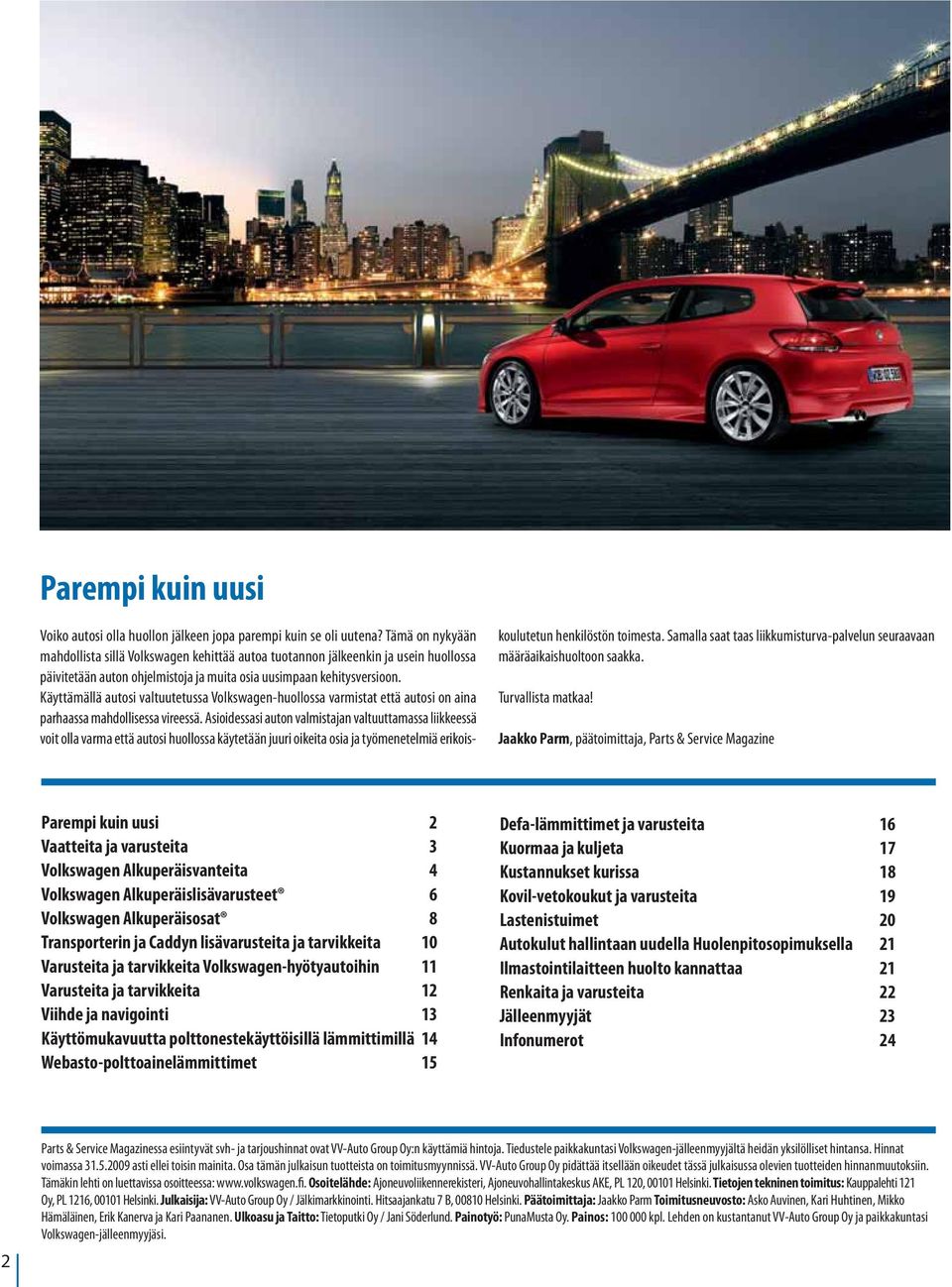 Käyttämällä autosi valtuutetussa Volkswagen-huollossa varmistat että autosi on aina parhaassa mahdollisessa vireessä.