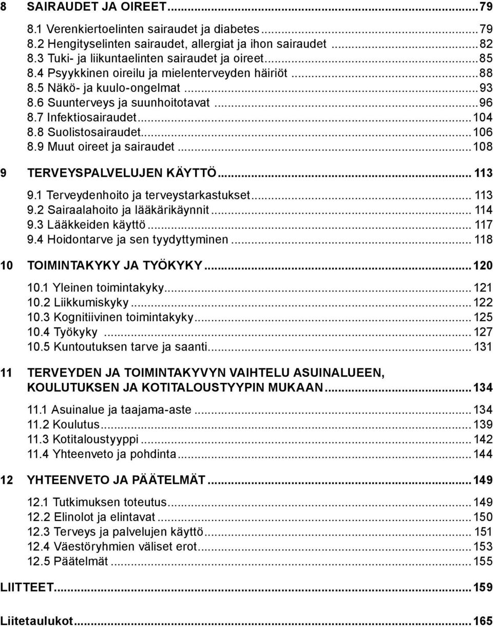 9 Muut oireet ja sairaudet...08 9 TERVEYSPALVELUJEN KÄYTTÖ 3 9. Terveydenhoito ja terveystarkastukset... 3 9.2 Sairaalahoito ja lääkärikäynnit... 4 9.3 Lääkkeiden käyttö... 7 9.