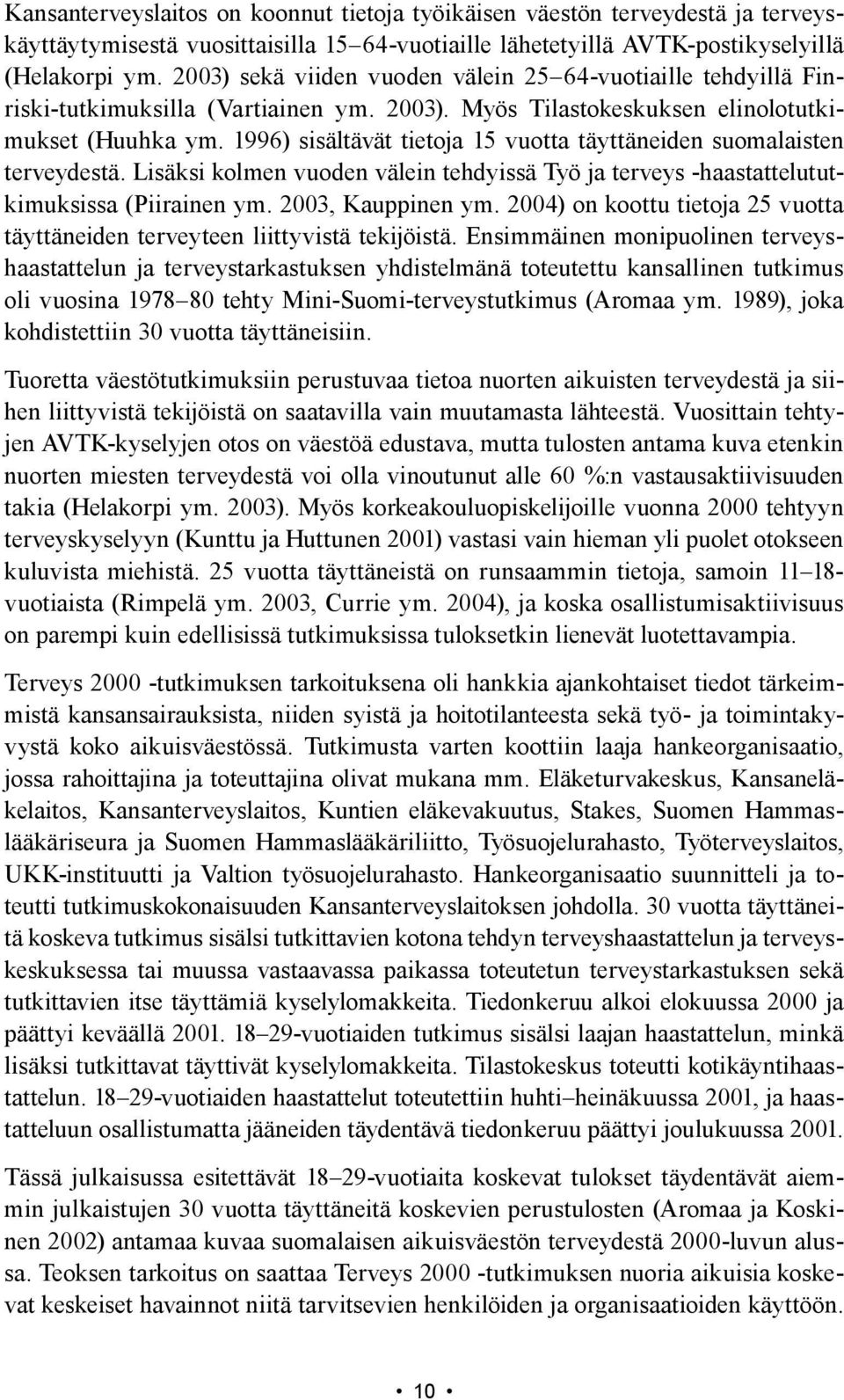 996) sisältävät tietoja 5 vuotta täyttäneiden suomalaisten terveydestä. Lisäksi kolmen vuoden välein tehdyissä Työ ja terveys -haastattelututkimuksissa (Piirainen ym. 2003, Kauppinen ym.