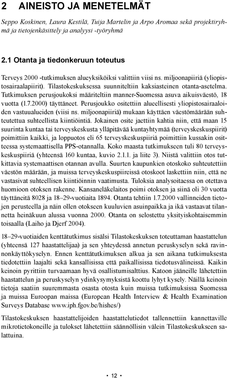 Tutkimuksen perusjoukoksi määriteltiin manner-suomessa asuva aikuisväestö, 8 vuotta (.7.2000) täyttäneet. Perusjoukko ositettiin alueellisesti yliopistosairaaloiden vastuualueiden (viisi ns.