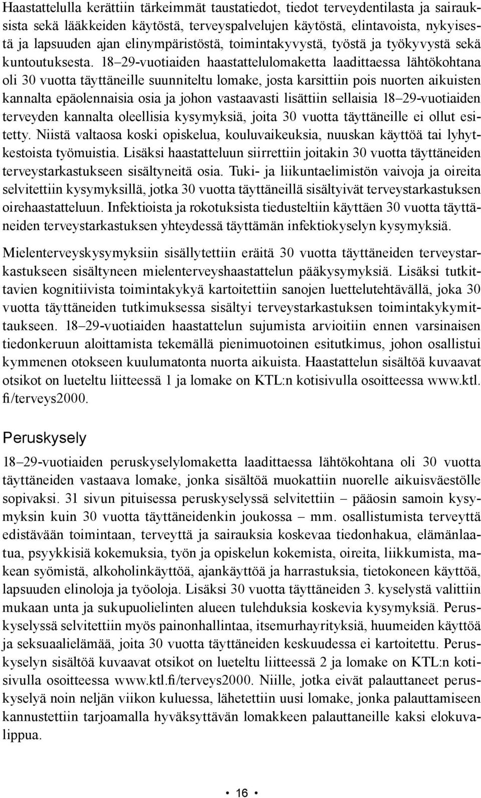 8 29-vuotiaiden haastattelulomaketta laadittaessa lähtökohtana oli 30 vuotta täyttäneille suunniteltu lomake, josta karsittiin pois nuorten aikuisten kannalta epäolennaisia osia ja johon vastaavasti