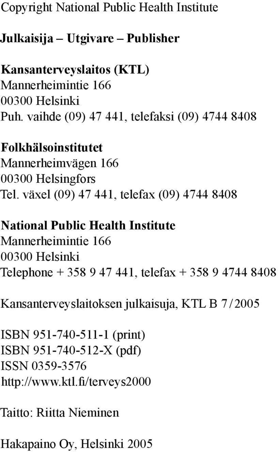 växel (09) 47 44, telefax (09) 4744 8408 National Public Health Institute Mannerheimintie 66 00300 Helsinki Telephone + 358 9 47 44, telefax + 358 9