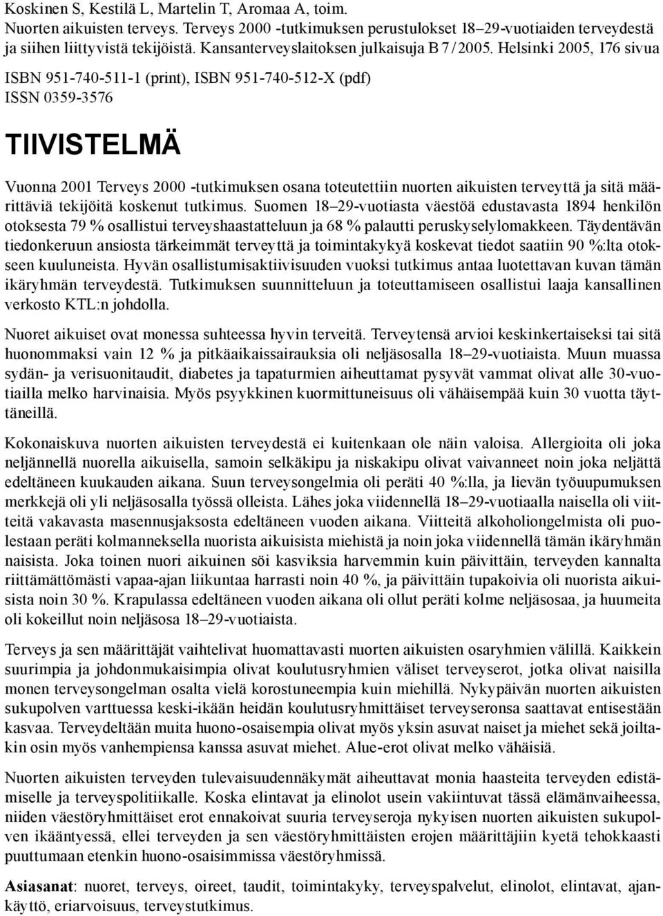 Helsinki 2005, 76 sivua ISBN 95-740-5- (print), ISBN 95-740-52-X (pdf) ISSN 0359-3576 TIIVISTELMÄ Vuonna 200 Terveys 2000 -tutkimuksen osana toteutettiin nuorten aikuisten terveyttä ja sitä