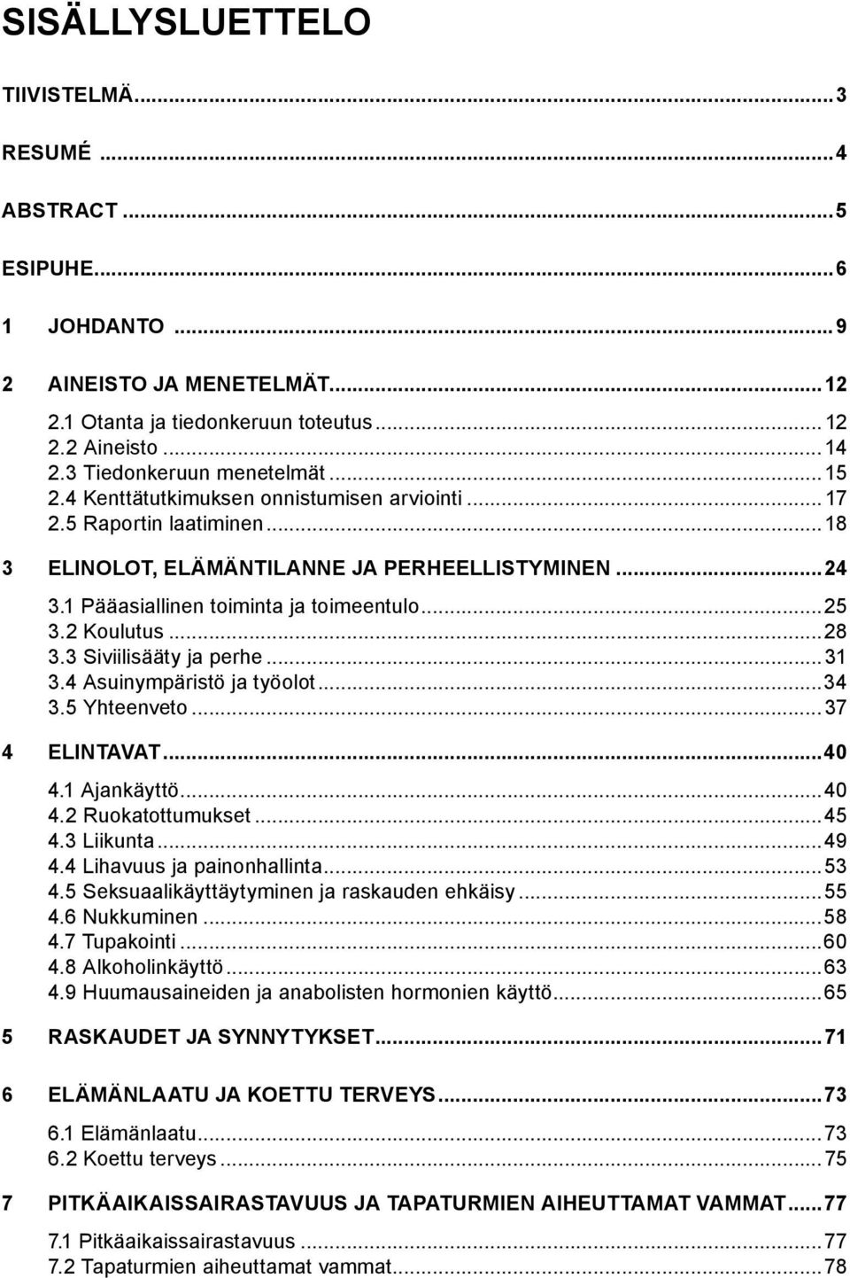 3 Siviilisääty ja perhe...3 3.4 Asuinympäristö ja työolot...34 3.5 Yhteenveto...37 4 ELINTAVAT 40 4. Ajankäyttö...40 4.2 Ruokatottumukset...45 4.3 Liikunta...49 4.4 Lihavuus ja painonhallinta...53 4.