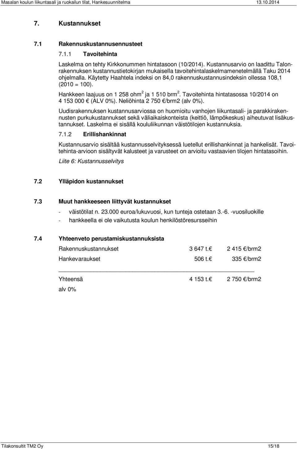 Käytetty Haahtela indeksi on 84,0 rakennuskustannusindeksin ollessa 108,1 (2010 = 100). Hankkeen laajuus on 1 258 ohm 2 ja 1 510 brm 2. Tavoitehinta hintatasossa 10/2014 on 4 153 000 (ALV 0%).