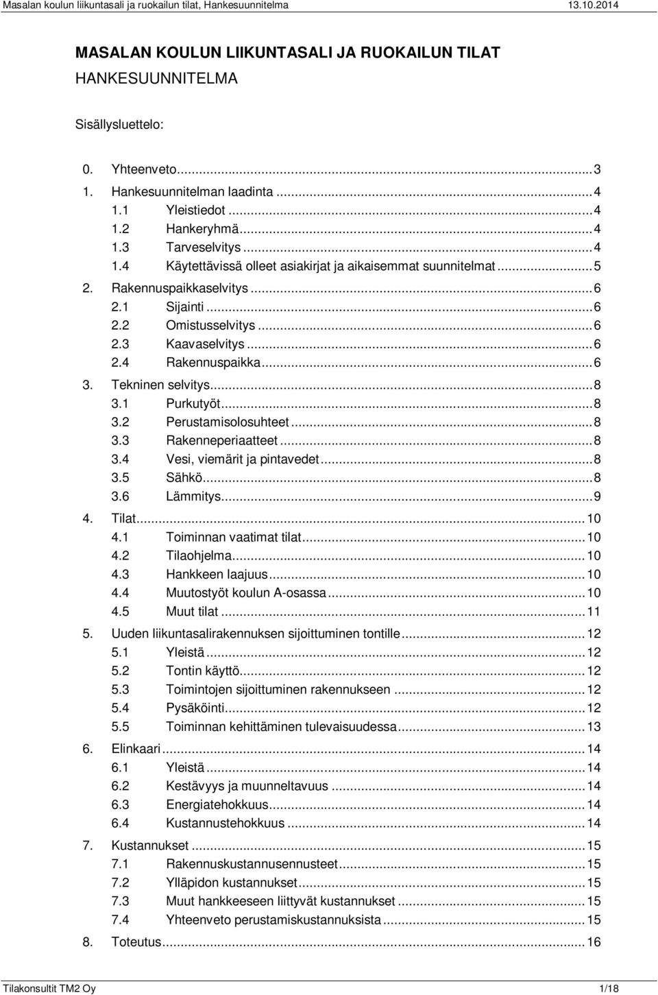 1 Sijainti... 6 2.2 Omistusselvitys... 6 2.3 Kaavaselvitys... 6 2.4 Rakennuspaikka... 6 3. Tekninen selvitys... 8 3.1 Purkutyöt... 8 3.2 Perustamisolosuhteet... 8 3.3 Rakenneperiaatteet... 8 3.4 Vesi, viemärit ja pintavedet.