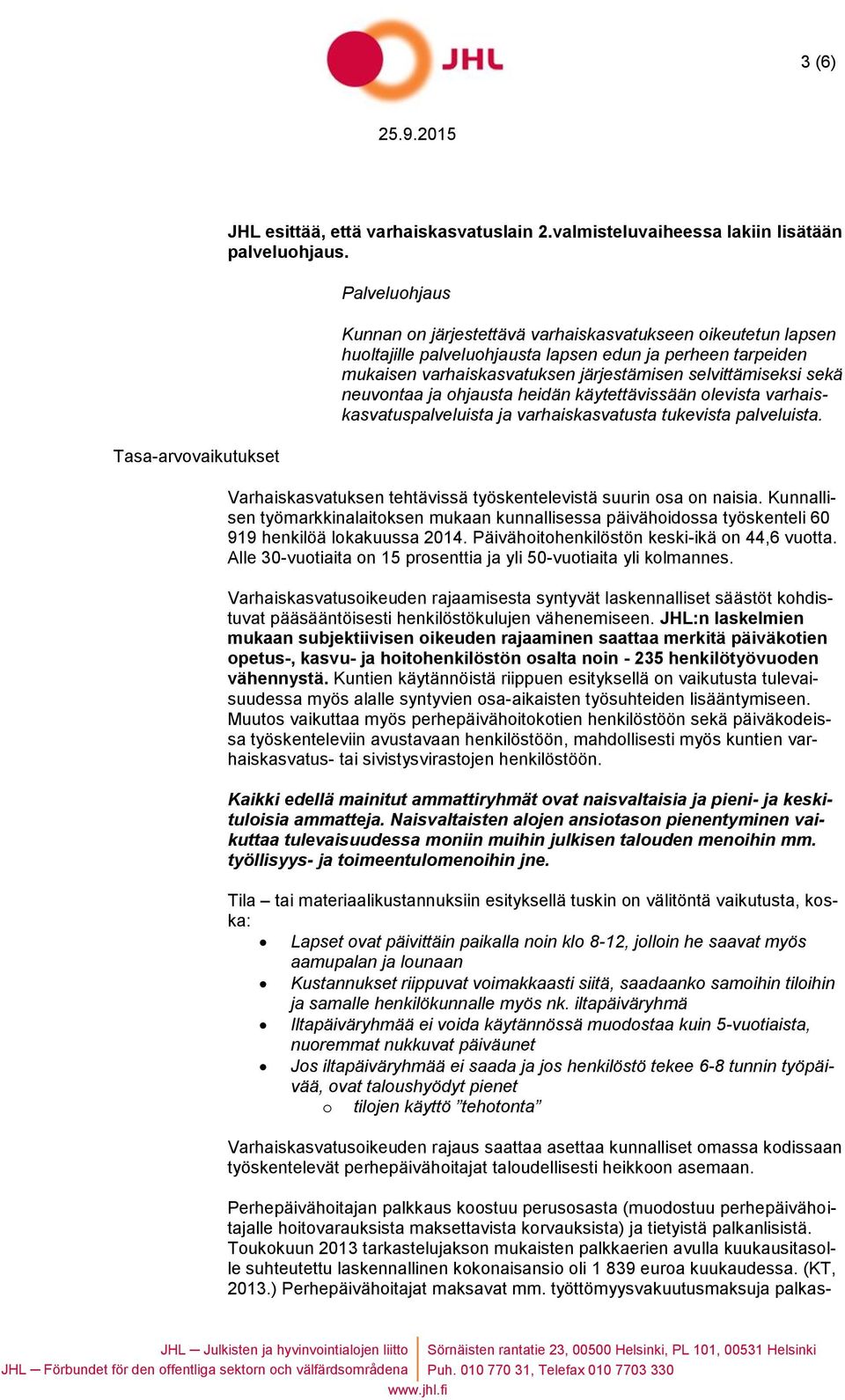 neuvontaa ja ohjausta heidän käytettävissään olevista varhaiskasvatuspalveluista ja varhaiskasvatusta tukevista palveluista. Varhaiskasvatuksen tehtävissä työskentelevistä suurin osa on naisia.