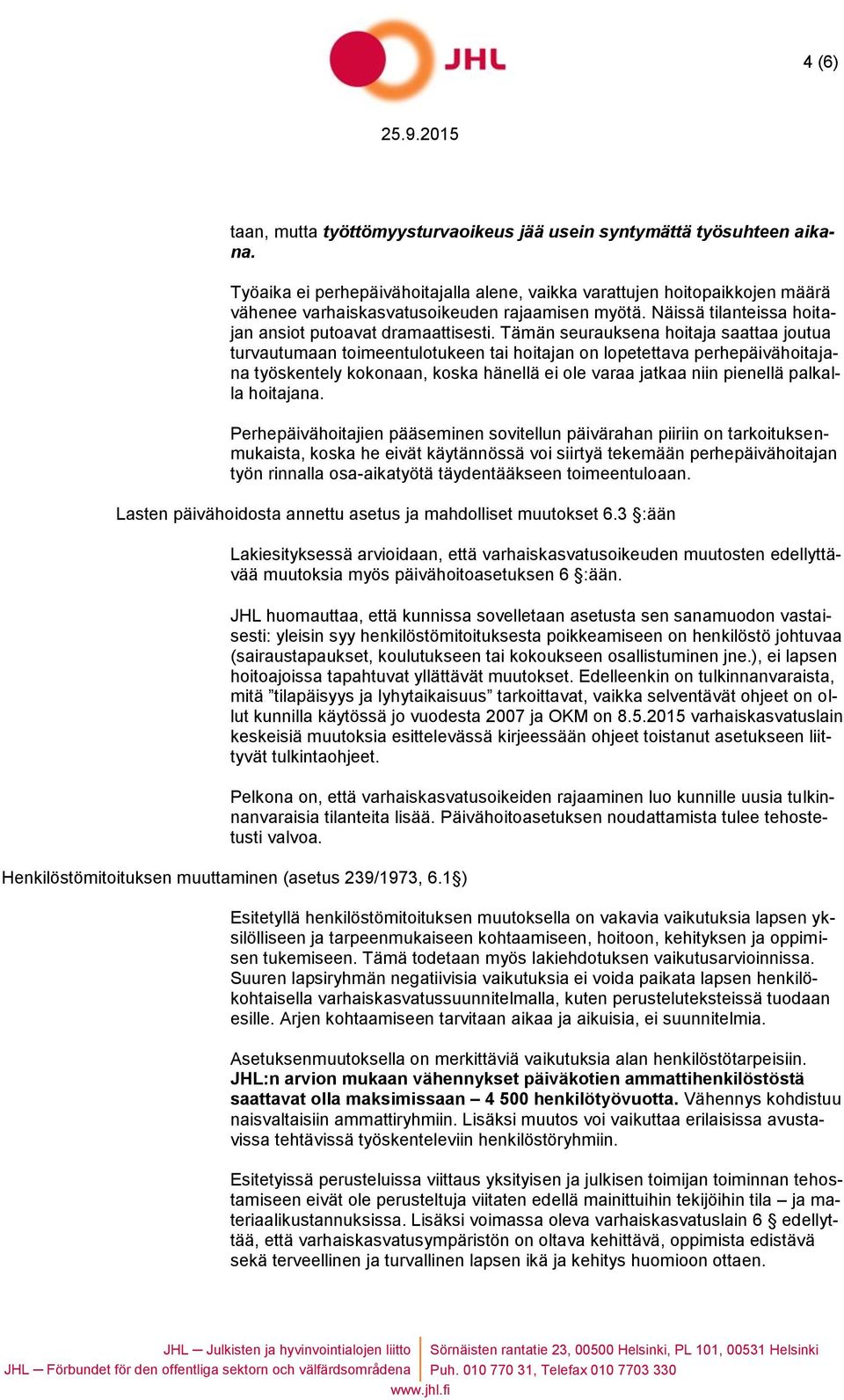 Tämän seurauksena hoitaja saattaa joutua turvautumaan toimeentulotukeen tai hoitajan on lopetettava perhepäivähoitajana työskentely kokonaan, koska hänellä ei ole varaa jatkaa niin pienellä palkalla