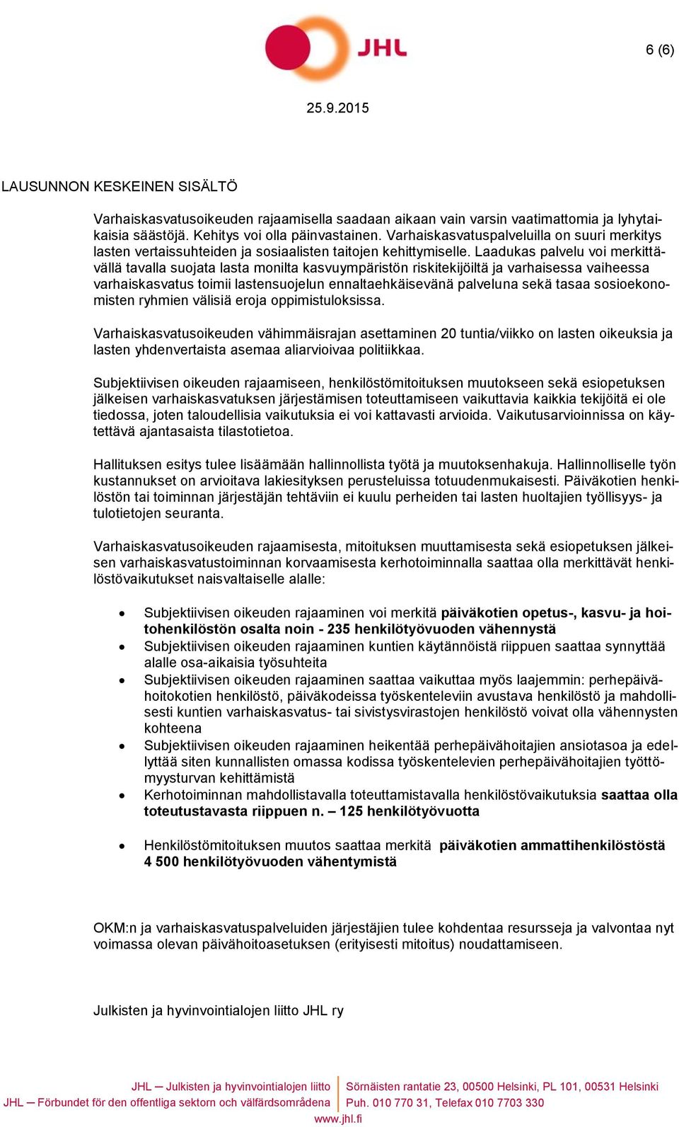 Laadukas palvelu voi merkittävällä tavalla suojata lasta monilta kasvuympäristön riskitekijöiltä ja varhaisessa vaiheessa varhaiskasvatus toimii lastensuojelun ennaltaehkäisevänä palveluna sekä tasaa