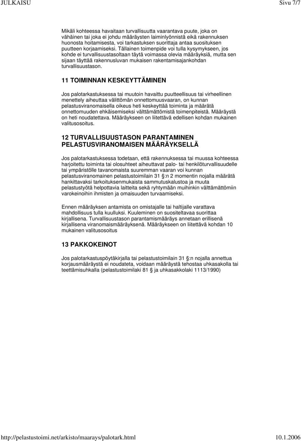 Tällainen toimenpide voi tulla kysymykseen, jos kohde ei turvallisuustasoltaan täytä voimassa olevia määräyksiä, mutta sen sijaan täyttää rakennusluvan mukaisen rakentamisajankohdan turvallisuustason.