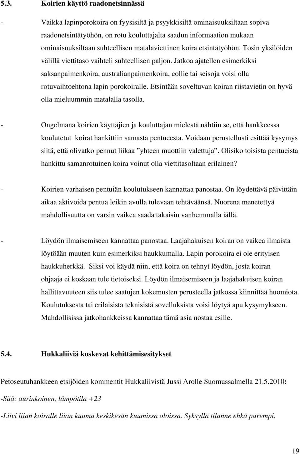 Jatkoa ajatellen esimerkiksi saksanpaimenkoira, australianpaimenkoira, collie tai seisoja voisi olla rotuvaihtoehtona lapin porokoiralle.