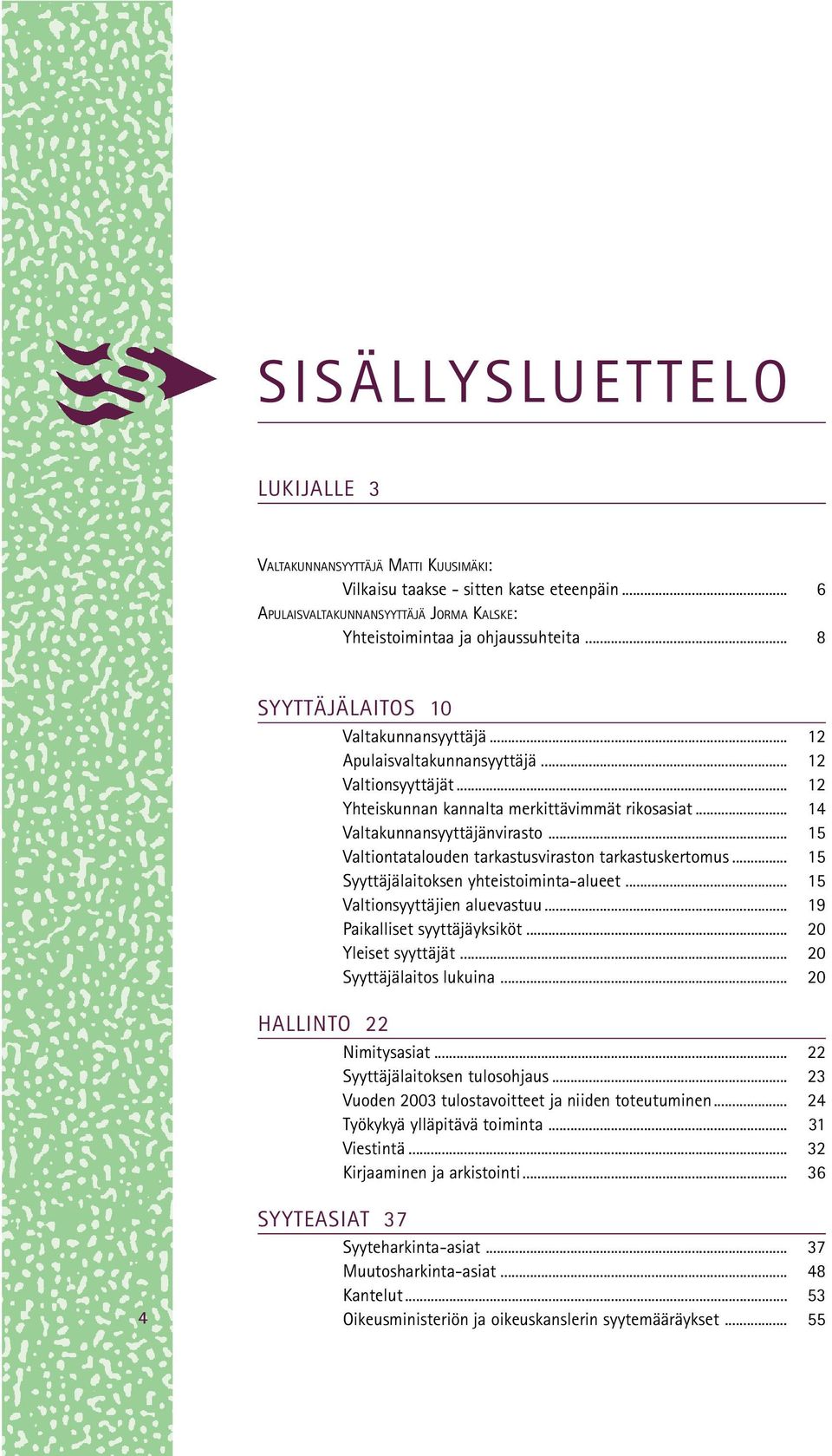 .. 15 Valtiontatalouden tarkastusviraston tarkastuskertomus... 15 Syyttäjälaitoksen yhteistoiminta-alueet... 15 Valtionsyyttäjien aluevastuu... 19 Paikalliset syyttäjäyksiköt... 20 Yleiset syyttäjät.