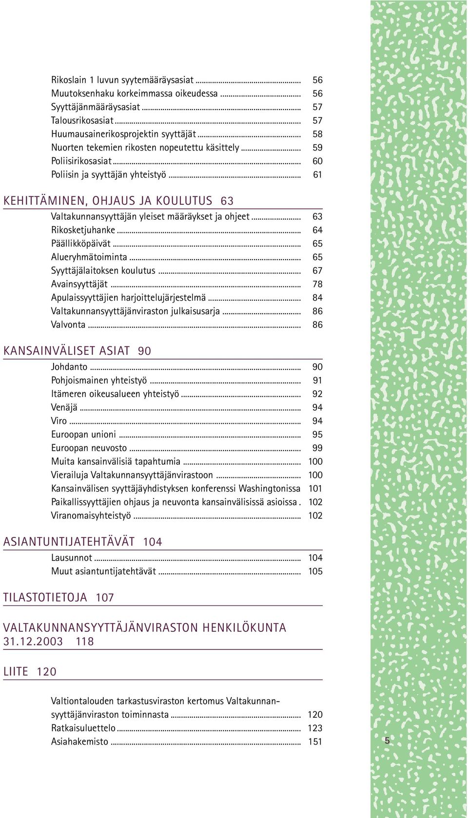 .. 61 KEHITTÄMINEN, OHJAUS JA KOULUTUS 63 Valtakunnansyyttäjän yleiset määräykset ja ohjeet... 63 Rikosketjuhanke... 64 Päällikköpäivät... 65 Alueryhmätoiminta... 65 Syyttäjälaitoksen koulutus.