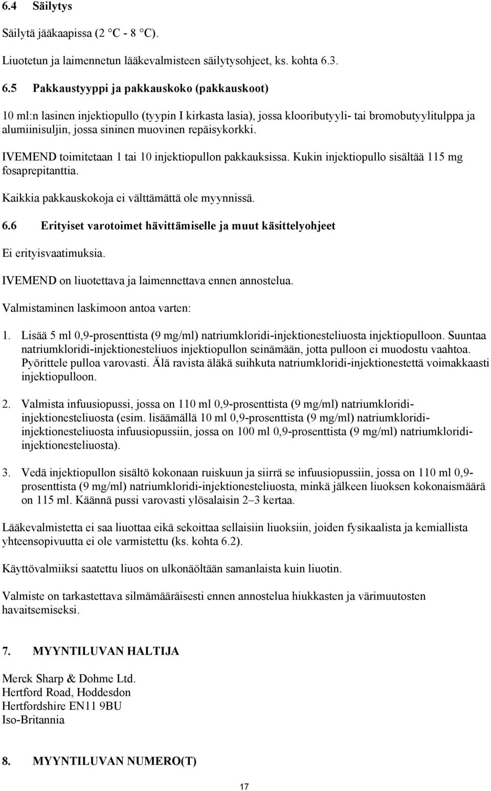 repäisykorkki. IVEMEND toimitetaan 1 tai 10 injektiopullon pakkauksissa. Kukin injektiopullo sisältää 115 mg fosaprepitanttia. Kaikkia pakkauskokoja ei välttämättä ole myynnissä. 6.