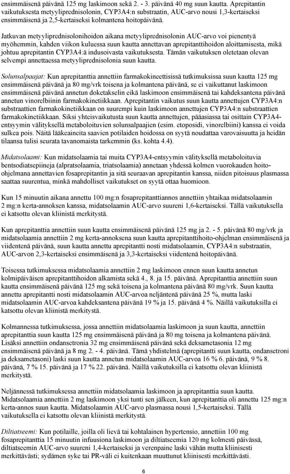 Jatkuvan metyyliprednisolonihoidon aikana metyyliprednisolonin AUC-arvo voi pienentyä myöhemmin, kahden viikon kuluessa suun kautta annettavan aprepitanttihoidon aloittamisesta, mikä johtuu