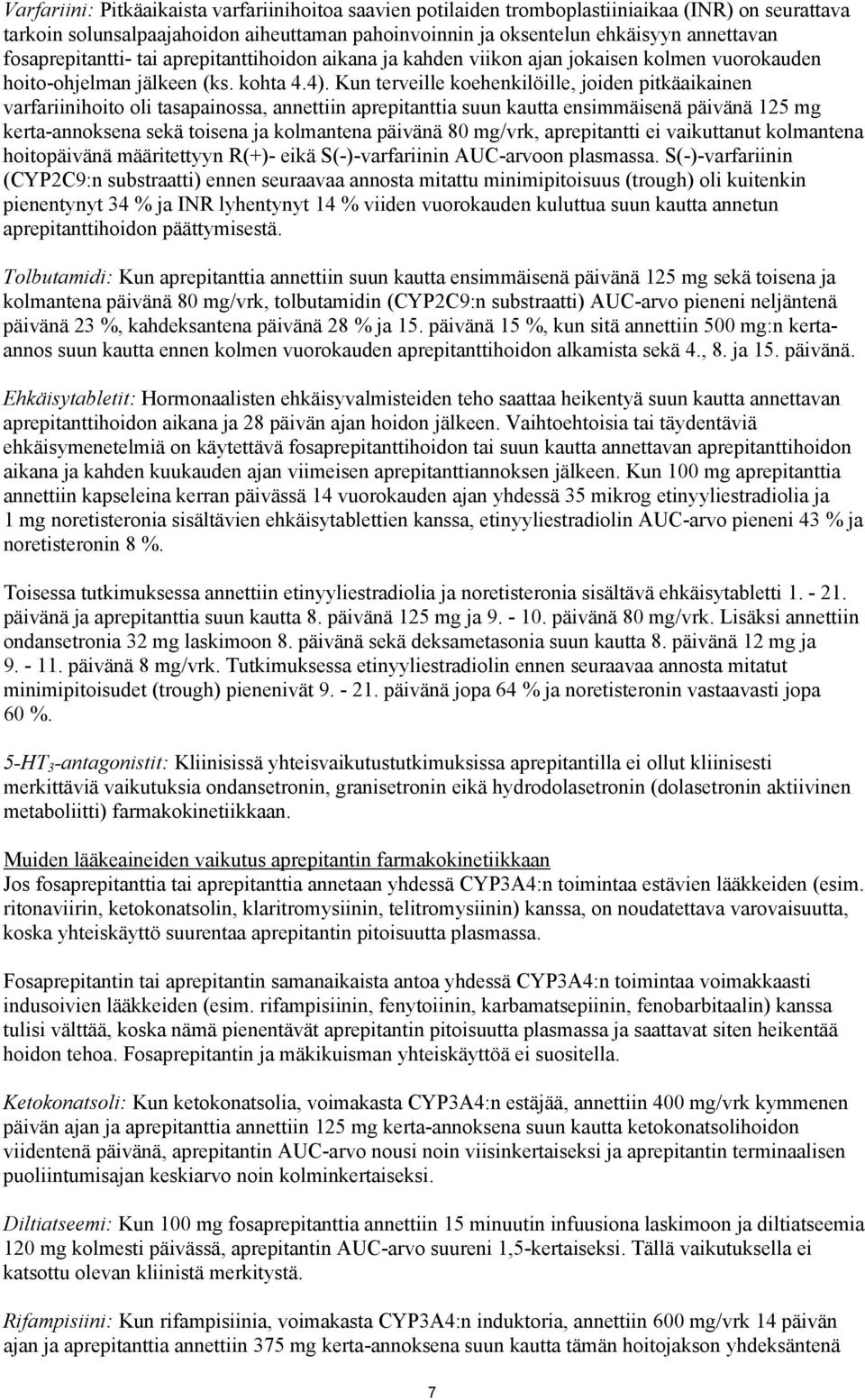 Kun terveille koehenkilöille, joiden pitkäaikainen varfariinihoito oli tasapainossa, annettiin aprepitanttia suun kautta ensimmäisenä päivänä 125 mg kerta-annoksena sekä toisena ja kolmantena päivänä